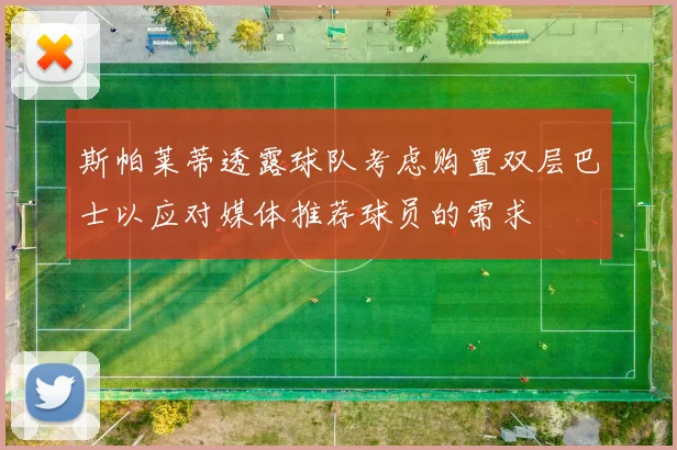 斯帕莱蒂透露球队考虑购置双层巴士以应对媒体推荐球员的需求